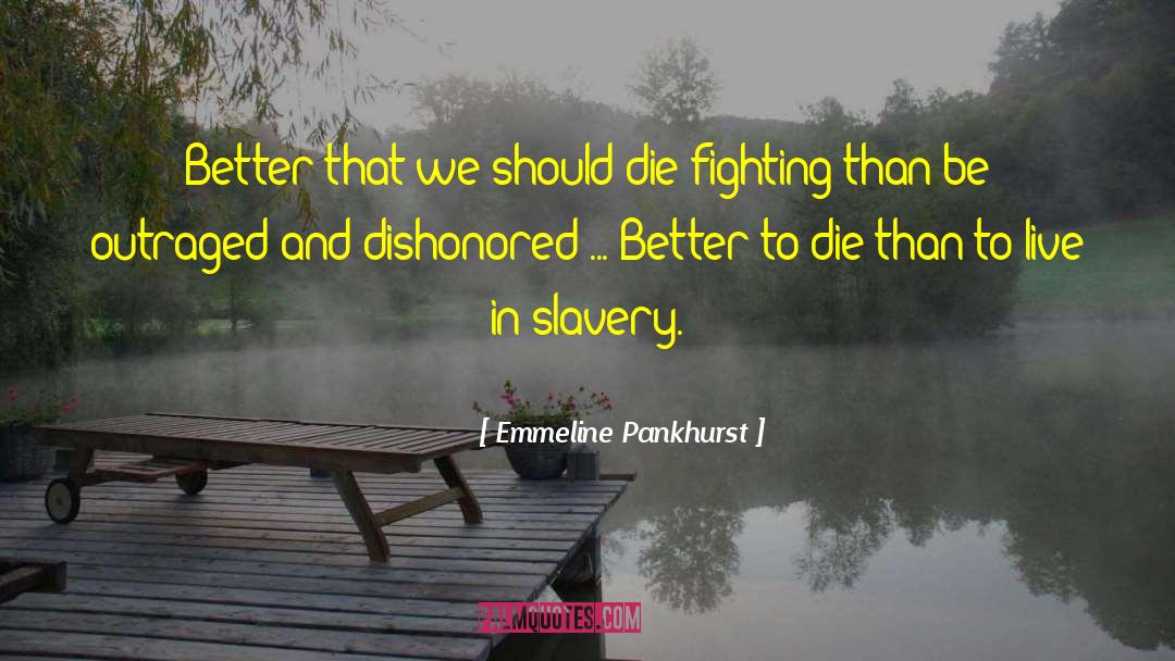 Emmeline Pankhurst Quotes: Better that we should die