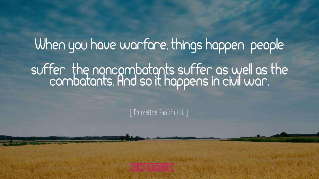 Emmeline Pankhurst Quotes: When you have warfare, things