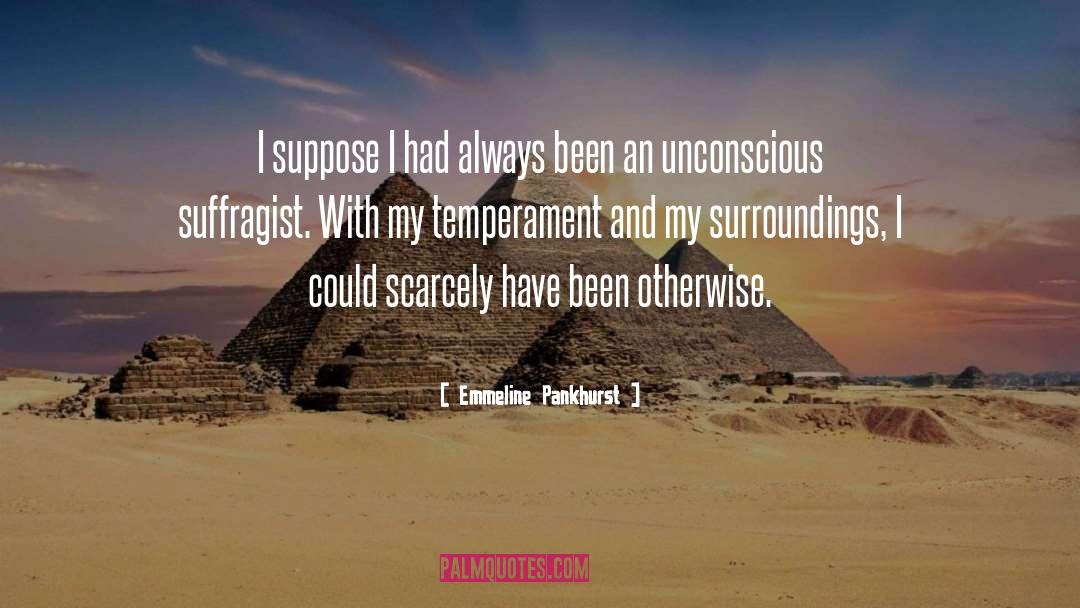 Emmeline Pankhurst Quotes: I suppose I had always