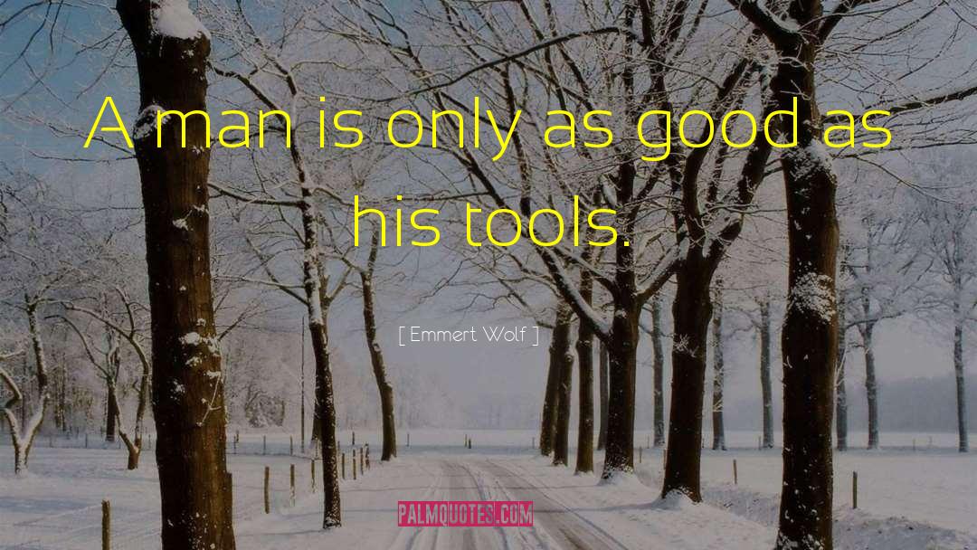 Emmert Wolf Quotes: A man is only as