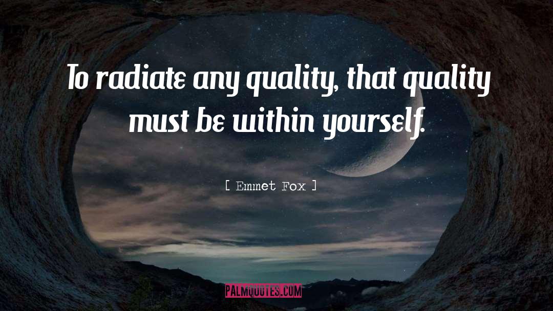 Emmet Fox Quotes: To radiate any quality, that
