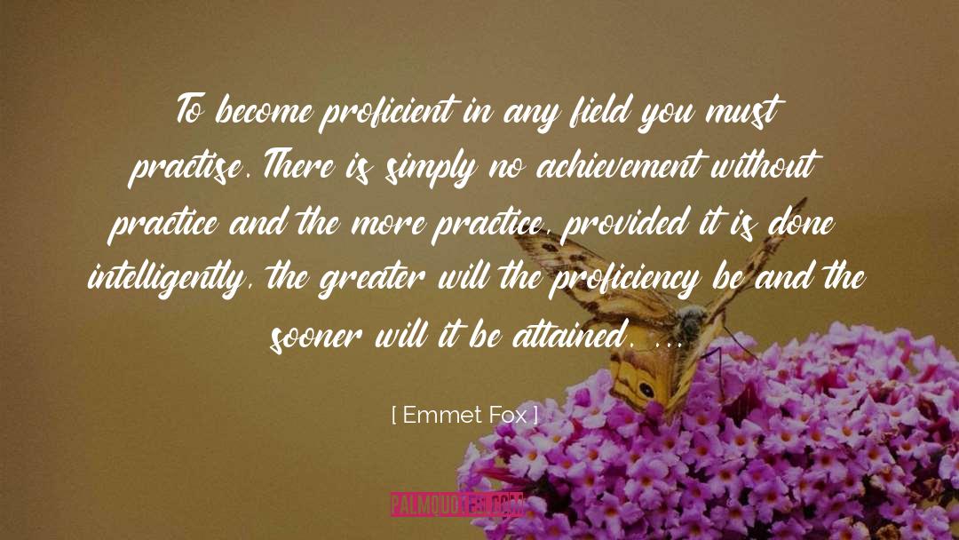 Emmet Fox Quotes: To become proficient in any