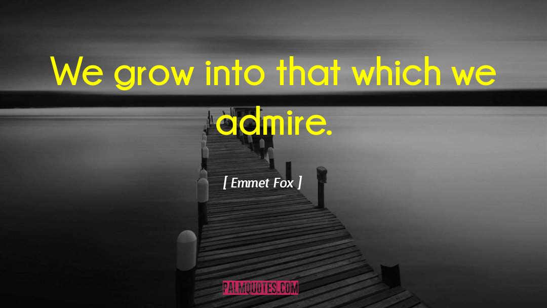 Emmet Fox Quotes: We grow into that which