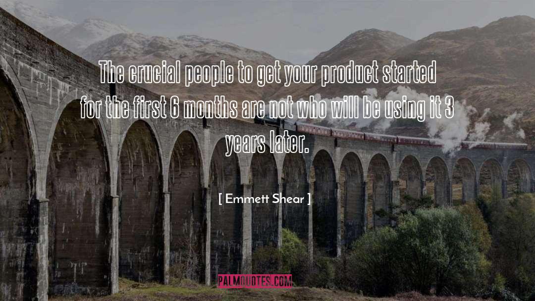 Emmett Shear Quotes: The crucial people to get