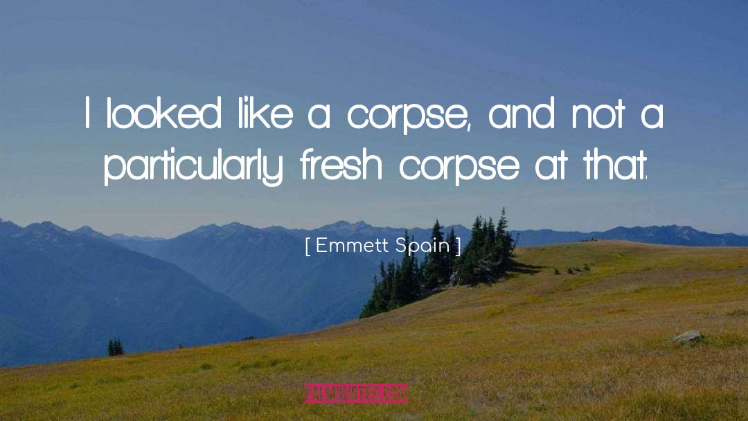 Emmett Spain Quotes: I looked like a corpse,