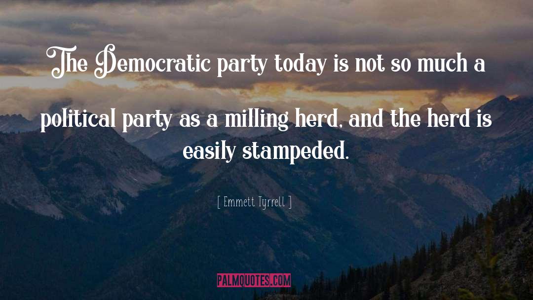 Emmett Tyrrell Quotes: The Democratic party today is