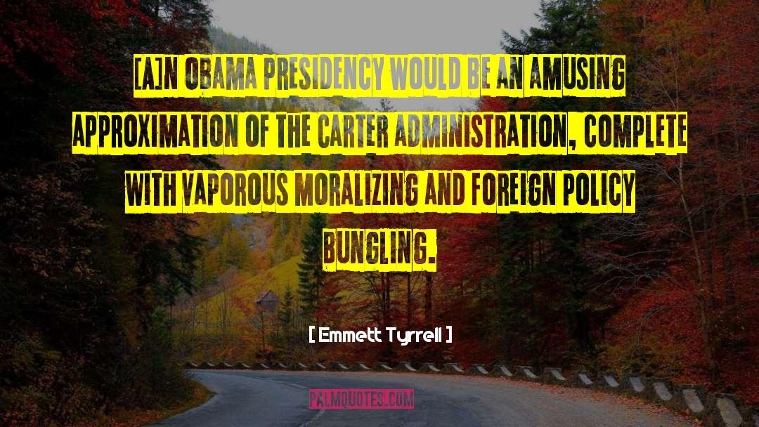 Emmett Tyrrell Quotes: [A]n Obama presidency would be