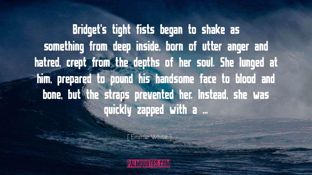 Emmie White Quotes: Bridget's tight fists began to