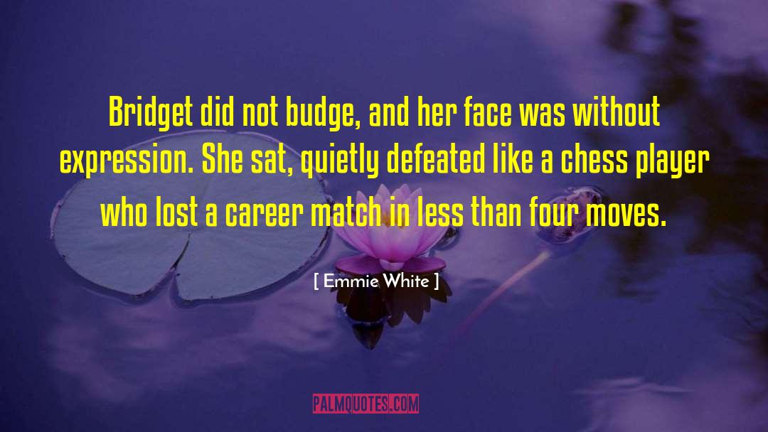Emmie White Quotes: Bridget did not budge, and