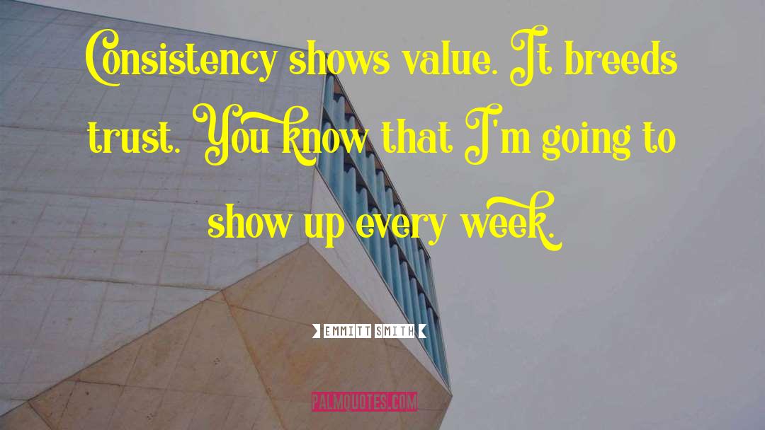Emmitt Smith Quotes: Consistency shows value. It breeds