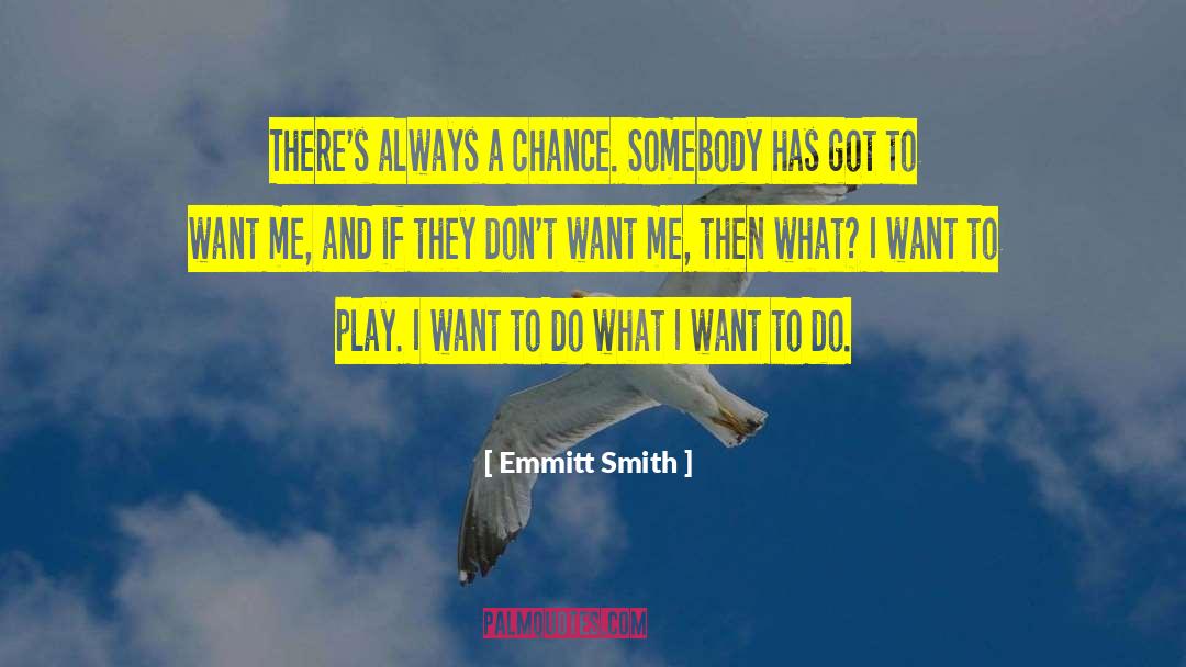 Emmitt Smith Quotes: There's always a chance. Somebody