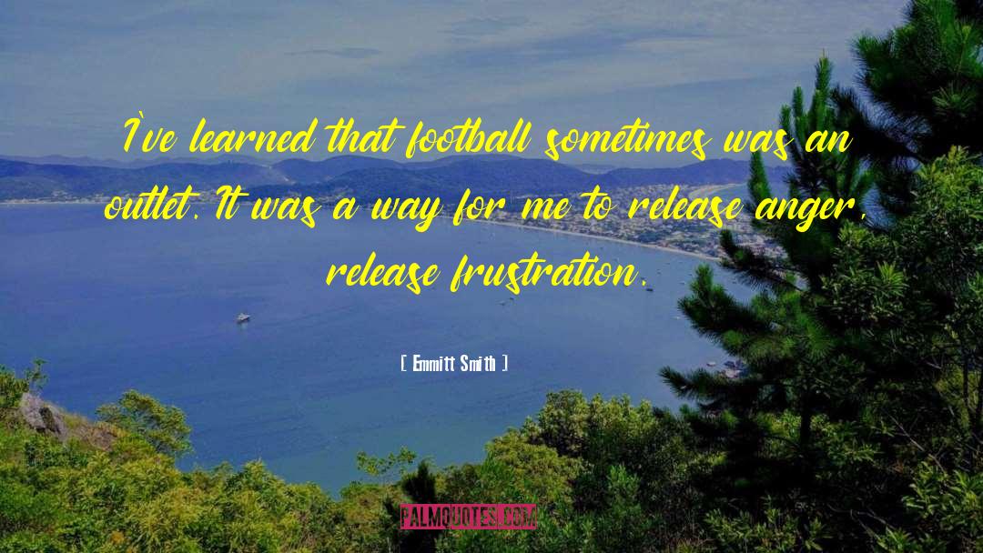 Emmitt Smith Quotes: I've learned that football sometimes