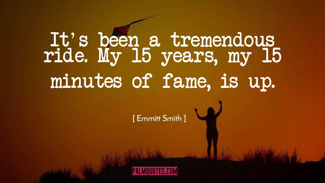 Emmitt Smith Quotes: It's been a tremendous ride.