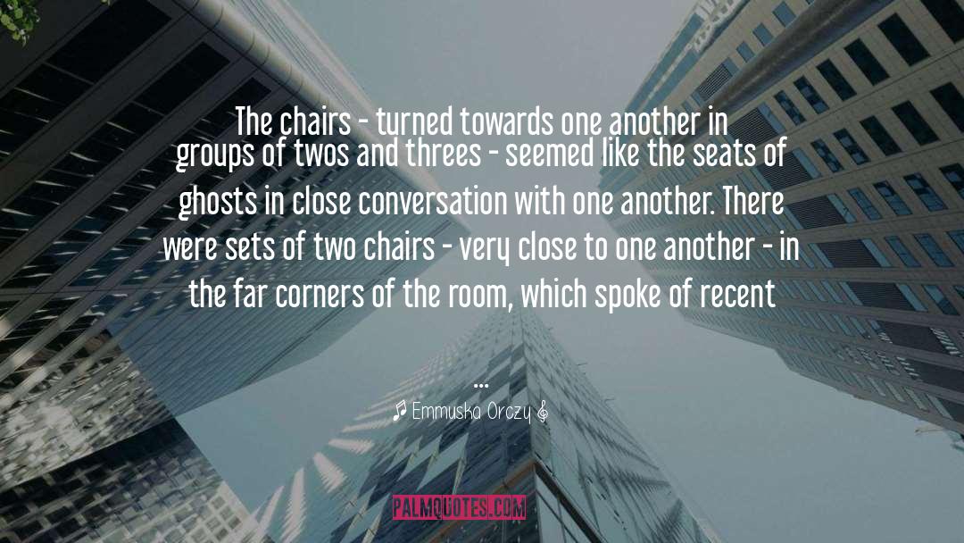 Emmuska Orczy Quotes: The chairs - turned towards
