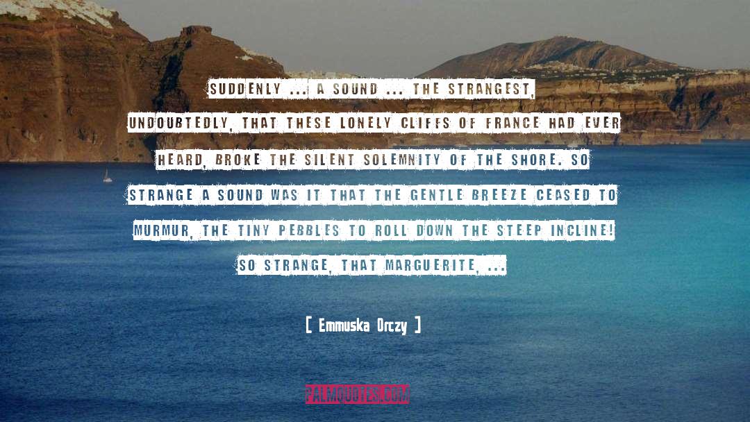 Emmuska Orczy Quotes: Suddenly ... a sound ...