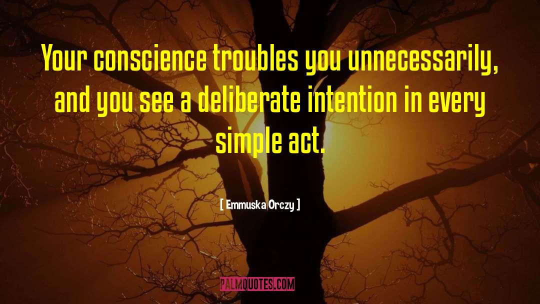 Emmuska Orczy Quotes: Your conscience troubles you unnecessarily,