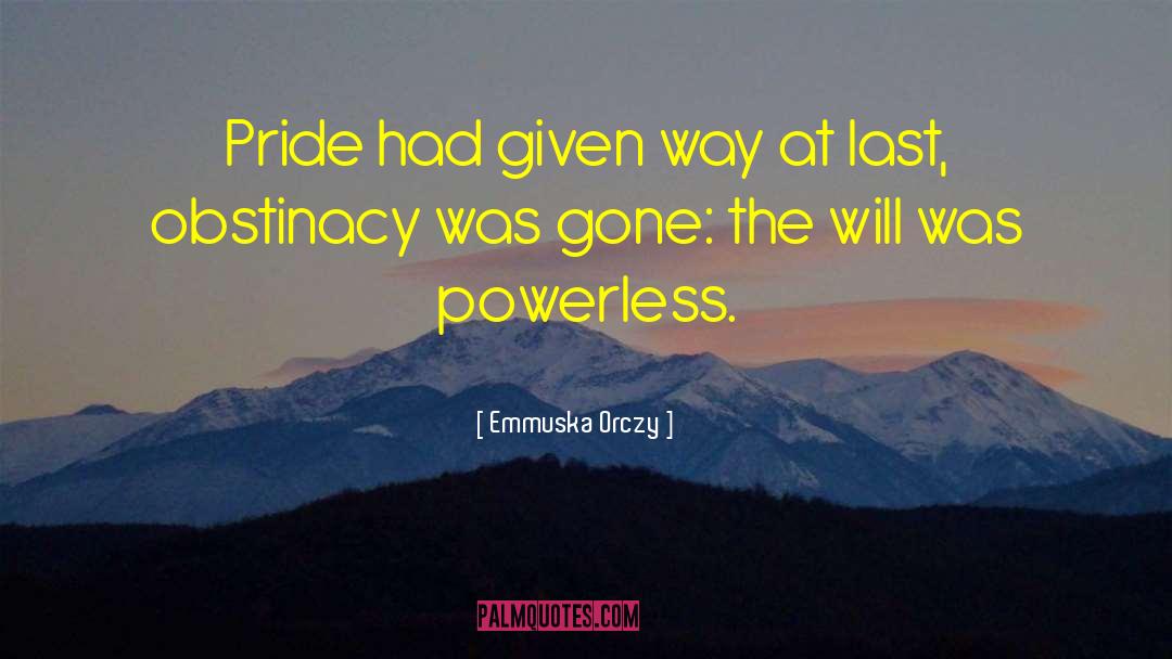 Emmuska Orczy Quotes: Pride had given way at