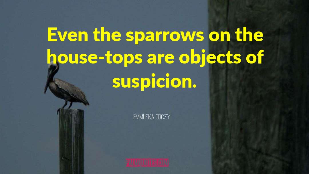 Emmuska Orczy Quotes: Even the sparrows on the