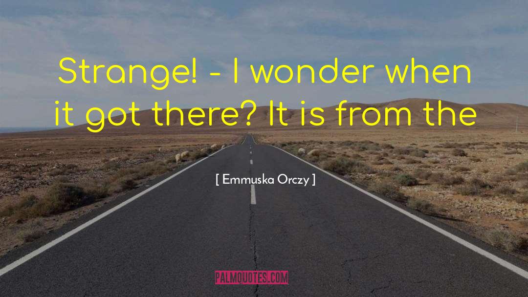 Emmuska Orczy Quotes: Strange! - I wonder when