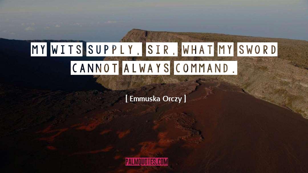 Emmuska Orczy Quotes: My wits supply, sir, what