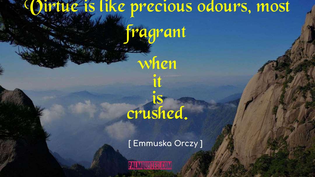 Emmuska Orczy Quotes: Virtue is like precious odours,