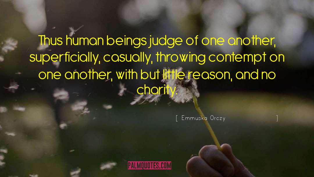 Emmuska Orczy Quotes: Thus human beings judge of