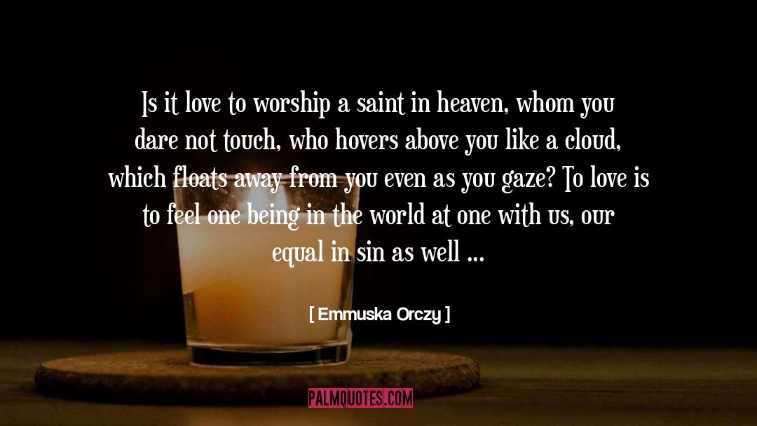 Emmuska Orczy Quotes: Is it love to worship