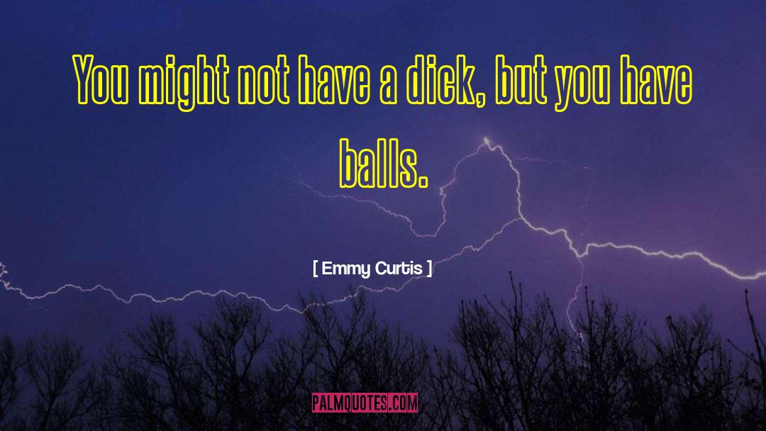 Emmy Curtis Quotes: You might not have a