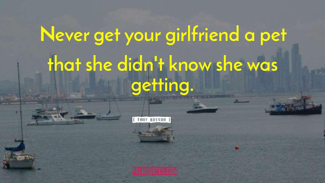 Emmy Rossum Quotes: Never get your girlfriend a