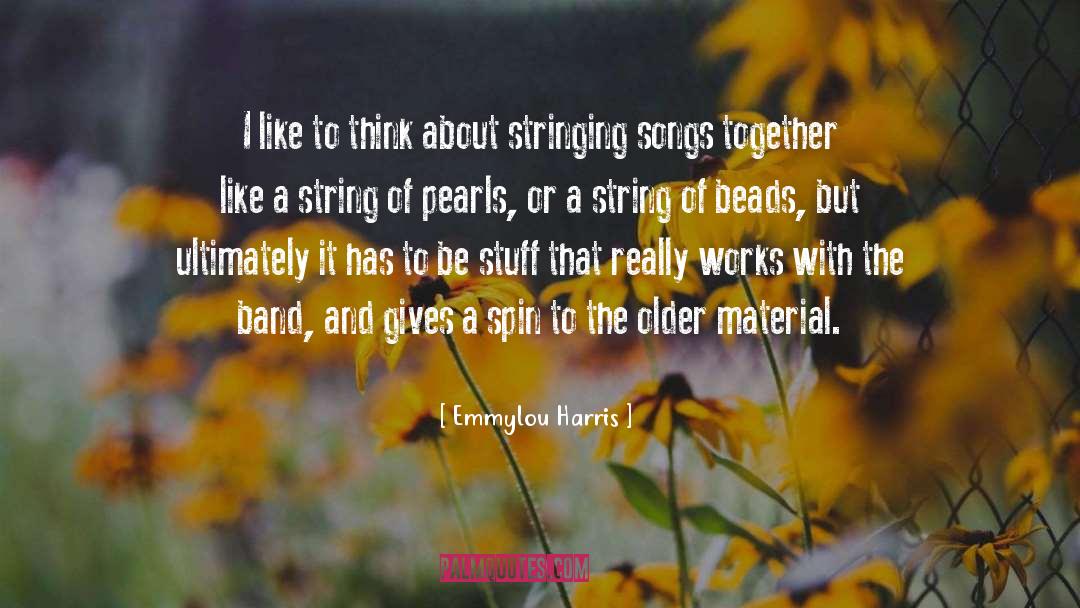 Emmylou Harris Quotes: I like to think about