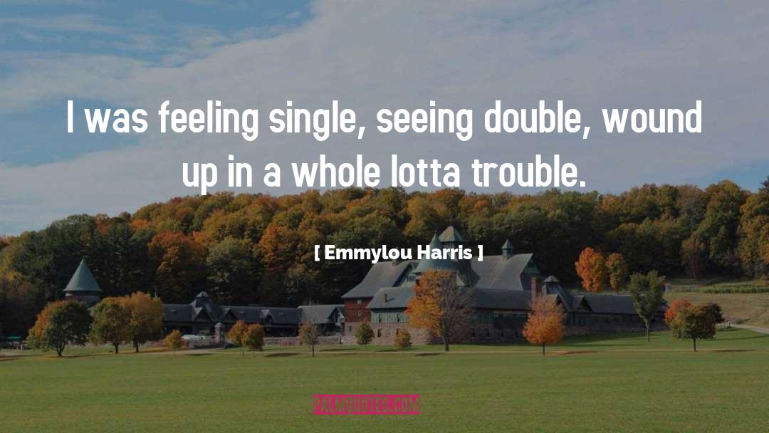 Emmylou Harris Quotes: I was feeling single, seeing