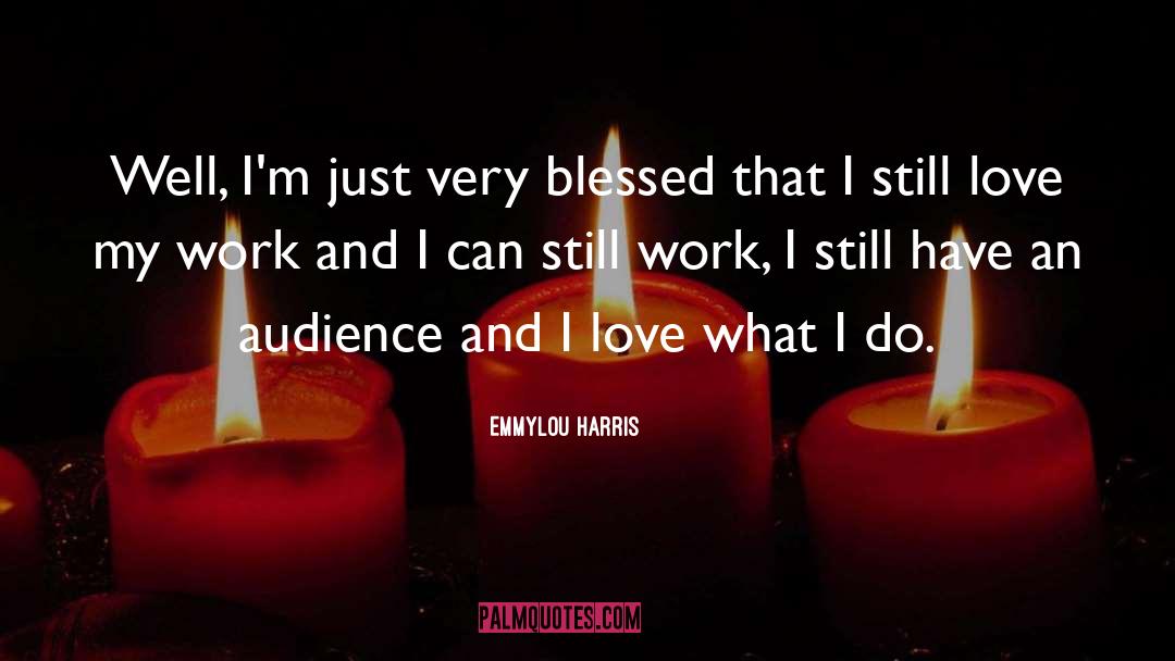 Emmylou Harris Quotes: Well, I'm just very blessed