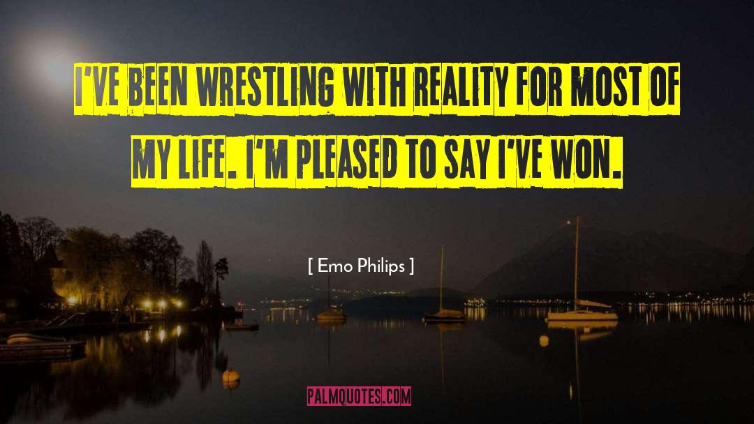 Emo Philips Quotes: I've been wrestling with reality