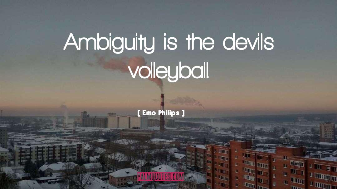 Emo Philips Quotes: Ambiguity is the devil's volleyball.