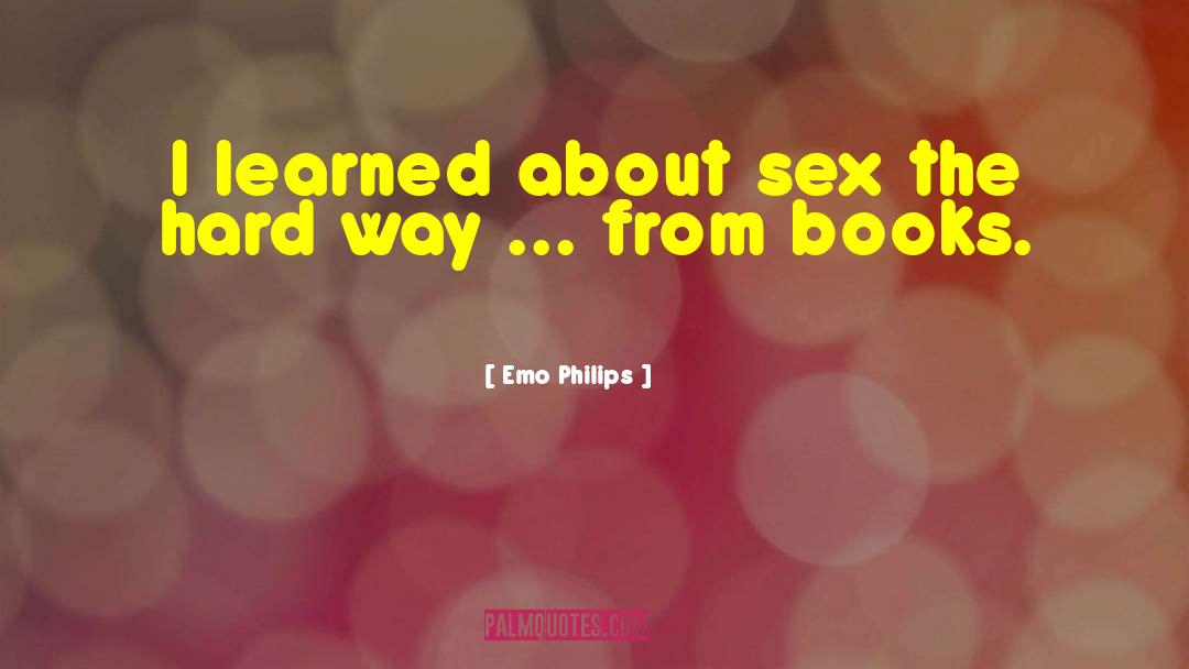 Emo Philips Quotes: I learned about sex the