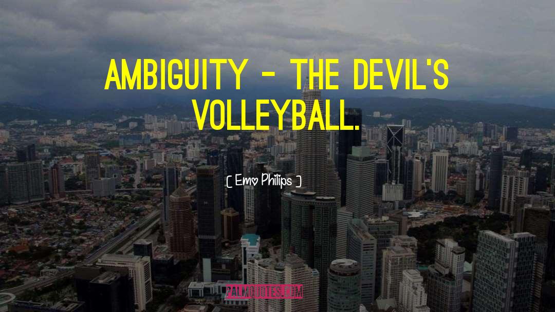 Emo Philips Quotes: Ambiguity - the Devil's volleyball.