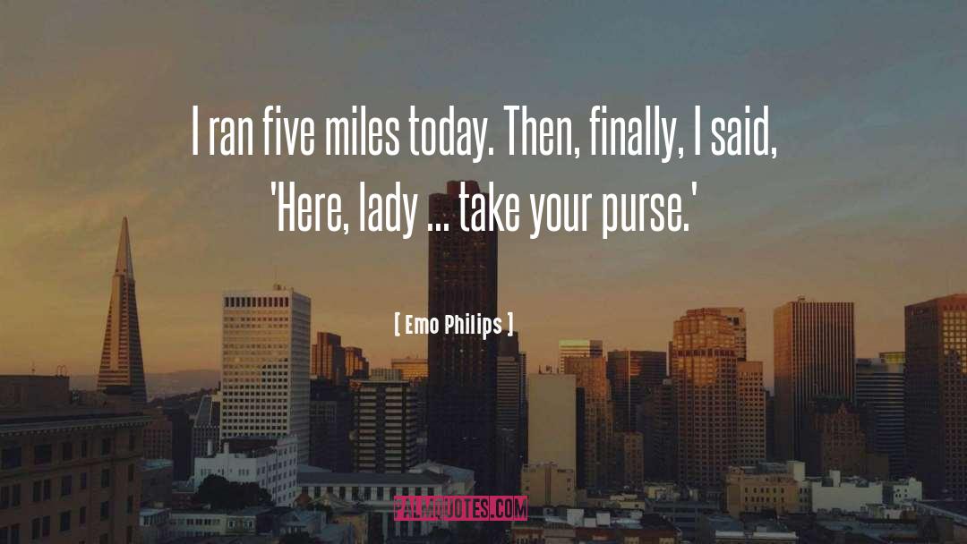 Emo Philips Quotes: I ran five miles today.