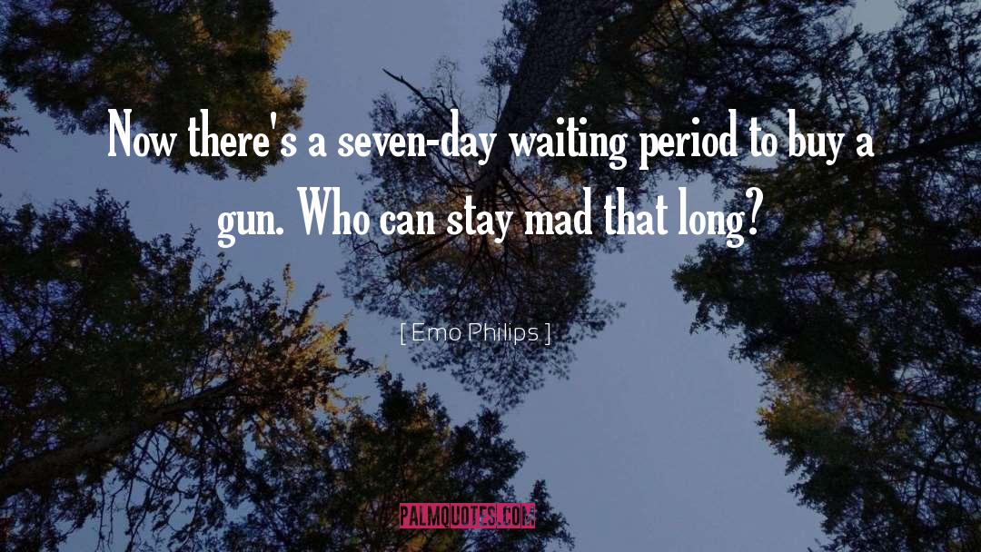 Emo Philips Quotes: Now there's a seven-day waiting