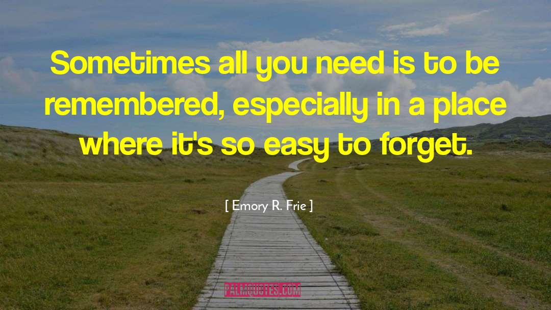 Emory R. Frie Quotes: Sometimes all you need is