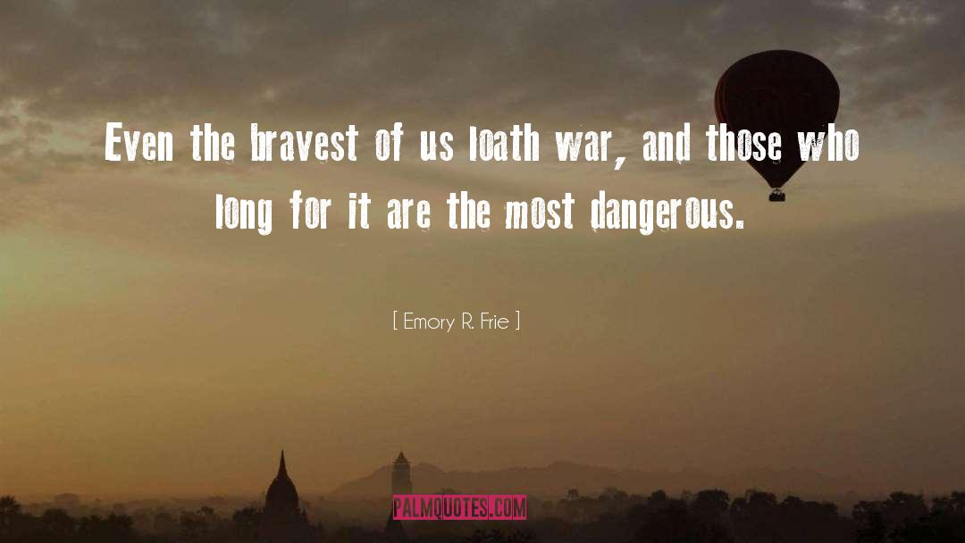 Emory R. Frie Quotes: Even the bravest of us