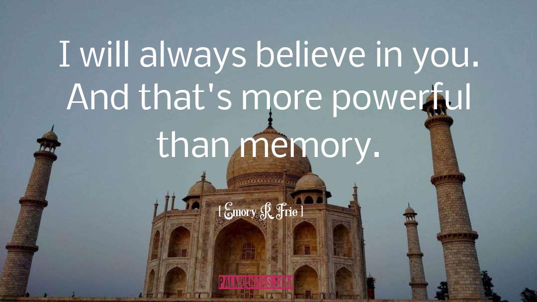 Emory R. Frie Quotes: I will always believe in