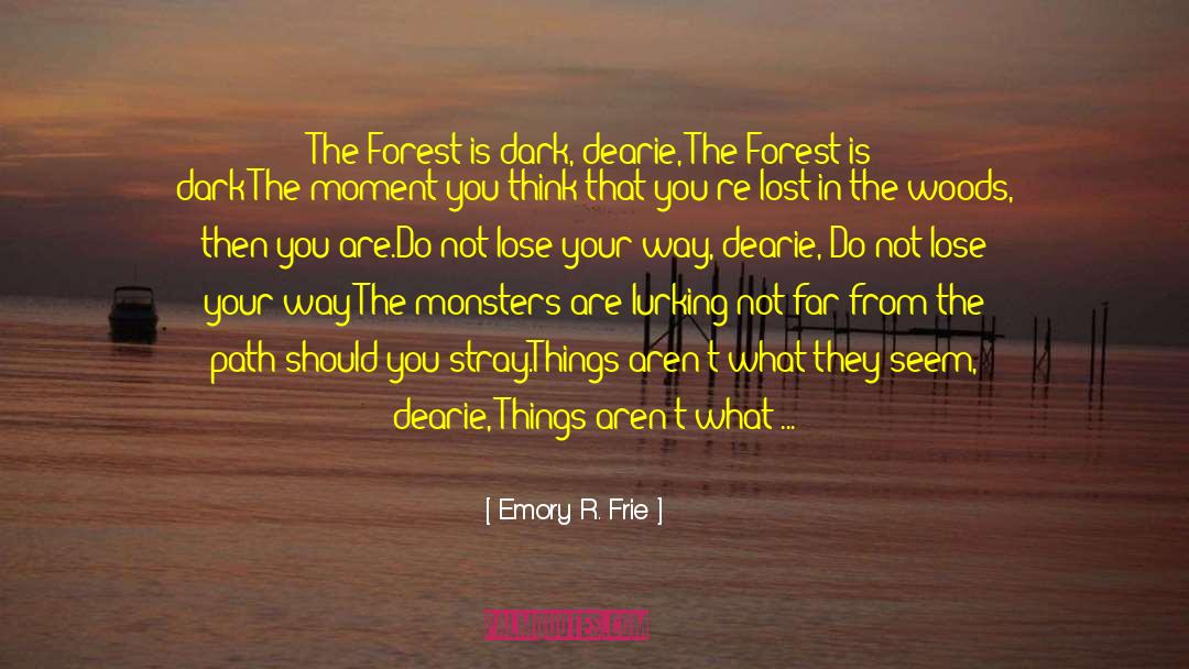 Emory R. Frie Quotes: The Forest is dark, dearie,