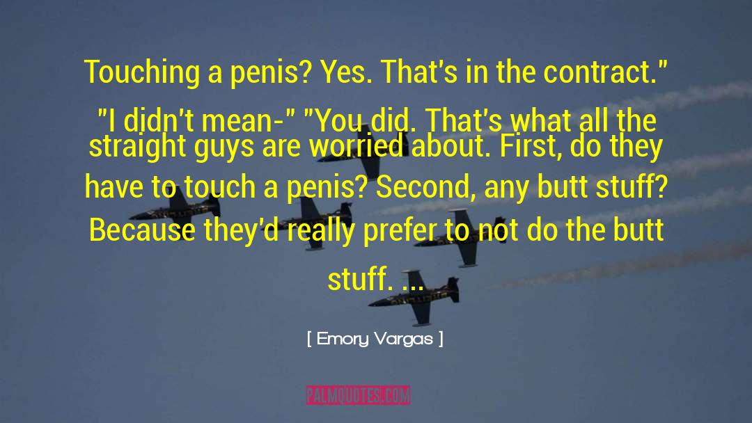 Emory Vargas Quotes: Touching a penis? Yes. That's