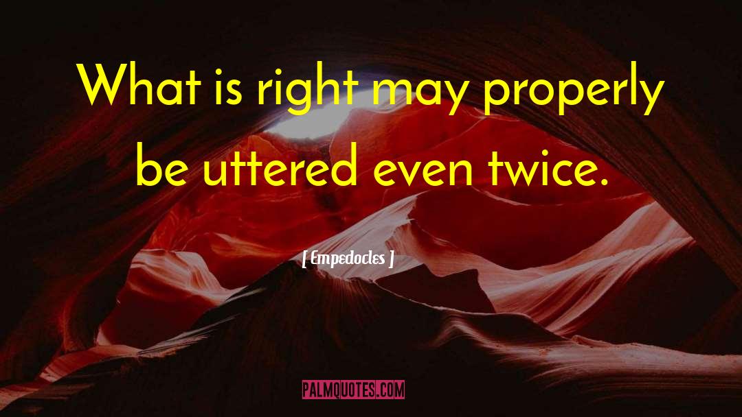 Empedocles Quotes: What is right may properly