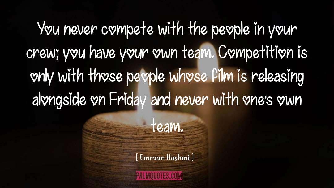 Emraan Hashmi Quotes: You never compete with the