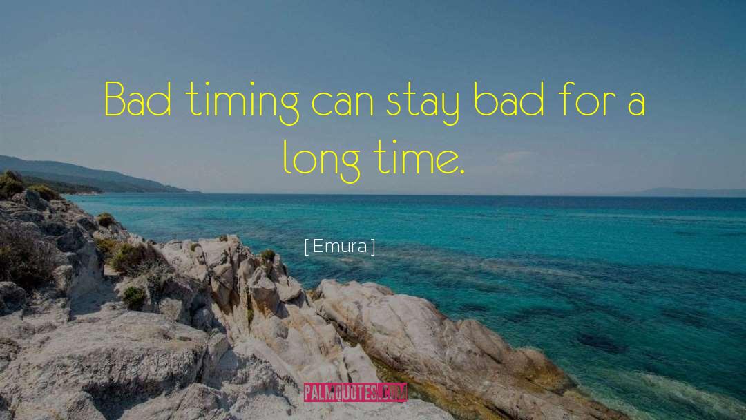 Emura Quotes: Bad timing can stay bad
