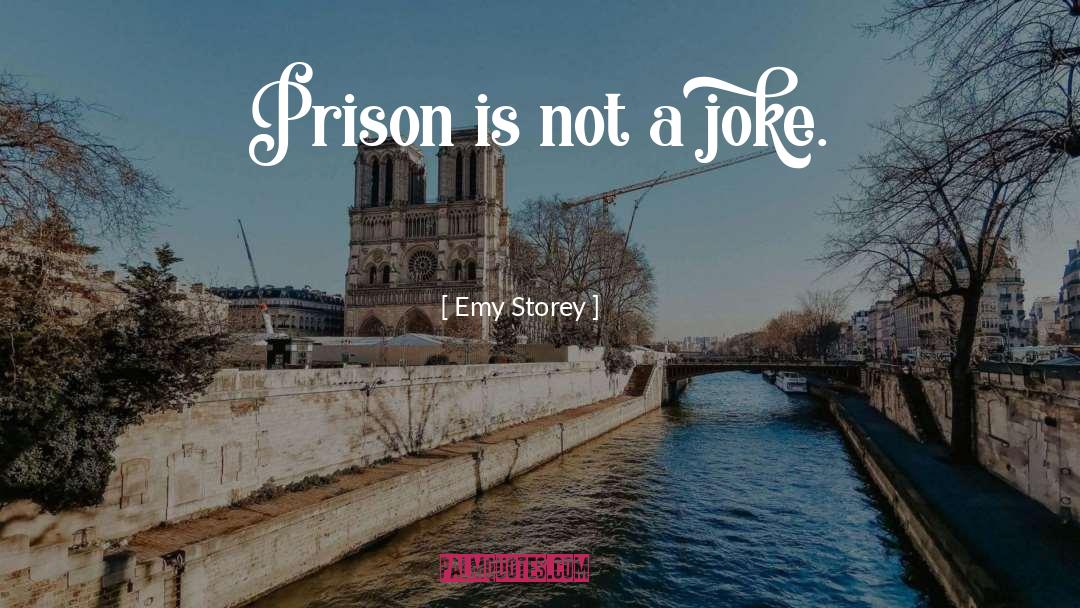 Emy Storey Quotes: Prison is not a joke.