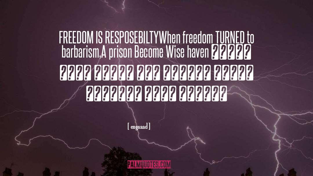 Engsaad Quotes: FREEDOM IS RESPOSEBILTY<br />When freedom