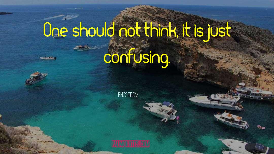 Engstrom Quotes: One should not think, it