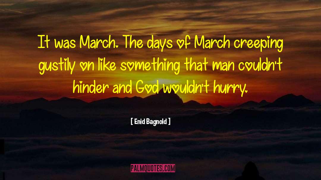 Enid Bagnold Quotes: It was March. The days